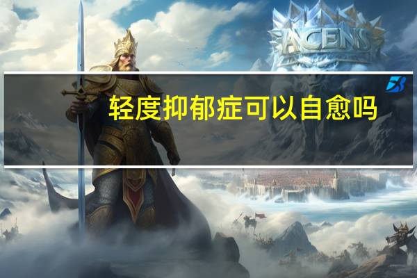 轻度抑郁症可以自愈吗（中度抑郁症可以自愈吗）