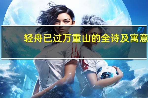 轻舟已过万重山的全诗及寓意