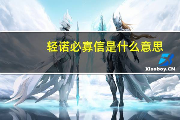 轻诺必寡信是什么意思