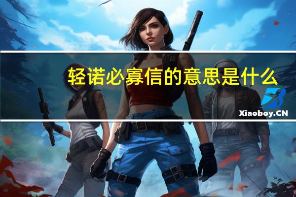轻诺必寡信的意思是什么
