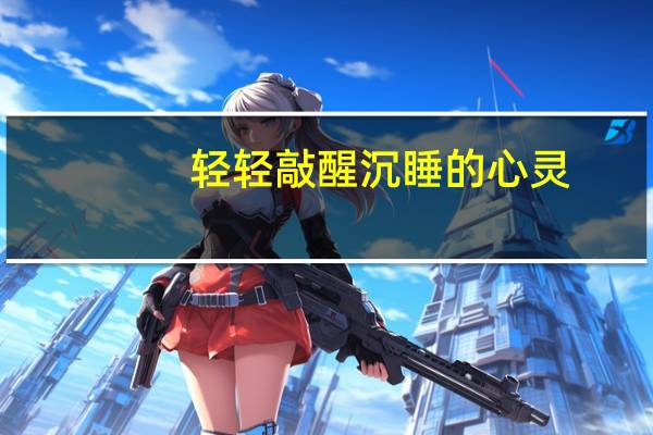 轻轻敲醒沉睡的心灵,慢慢张开你的眼睛…是哪首歌的歌词 轻轻敲醒沉睡的心灵