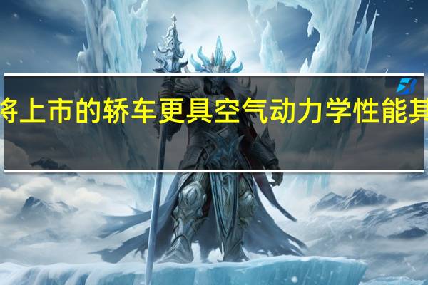 轿车比即将上市的轿车更具空气动力学性能其系数阻力仅为0.23
