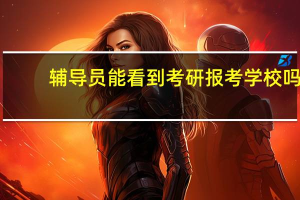 辅导员能看到考研报考学校吗