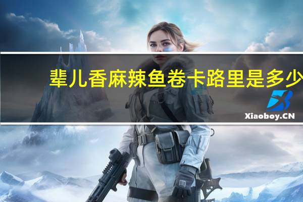 辈儿香 麻辣鱼卷卡路里是多少