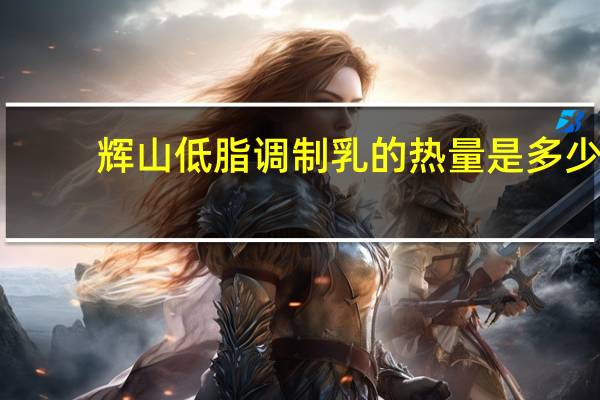 辉山 低脂调制乳的热量是多少