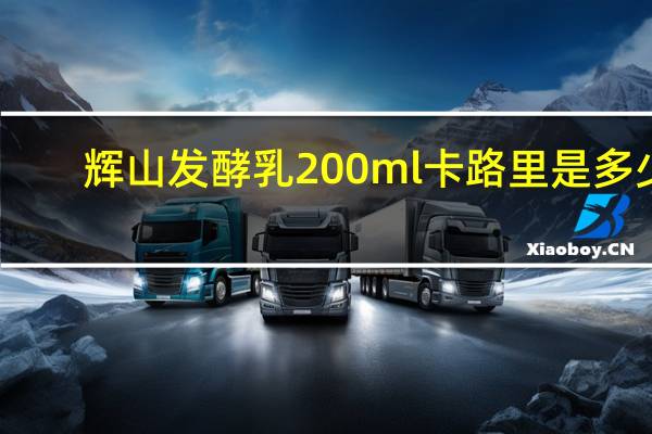 辉山 发酵乳 200ml卡路里是多少