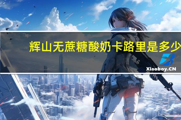 辉山 无蔗糖酸奶卡路里是多少