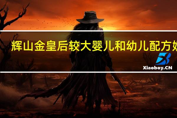 辉山金皇后 较大婴儿和幼儿配方奶粉(2段)卡路里是多少