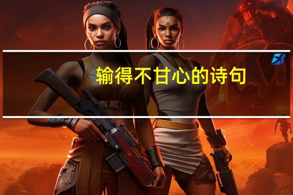 输得不甘心的诗句
