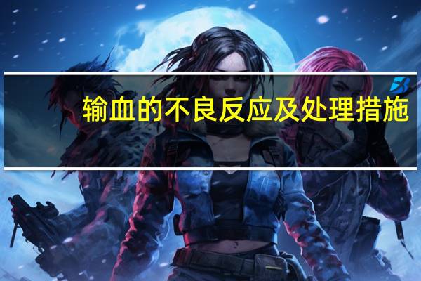 输血的不良反应及处理措施（输血的不良反应）