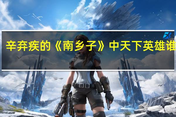 辛弃疾的《南乡子》中天下英雄谁敌手
