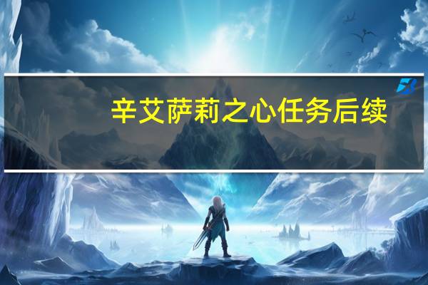 辛艾萨莉之心任务后续（辛艾萨莉之心）