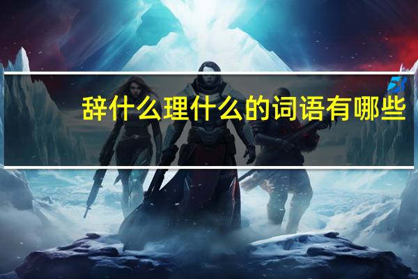 辞什么理什么的词语有哪些?