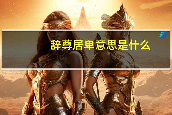 辞尊居卑意思是什么