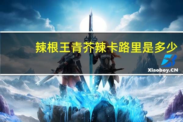 辣根王青芥辣卡路里是多少