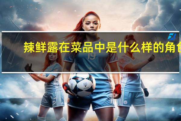 辣鲜露在菜品中是什么样的角色