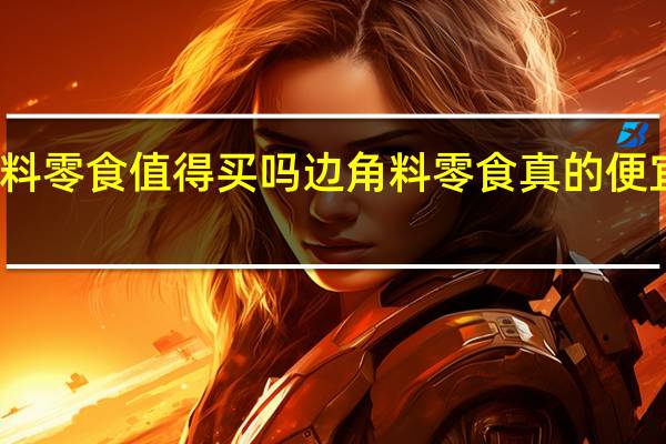 边角料零食值得买吗 边角料零食真的便宜又划算吗