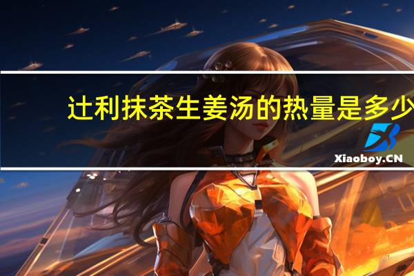 辻利 抹茶生姜汤的热量是多少