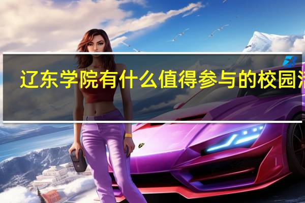 辽东学院有什么值得参与的校园活动