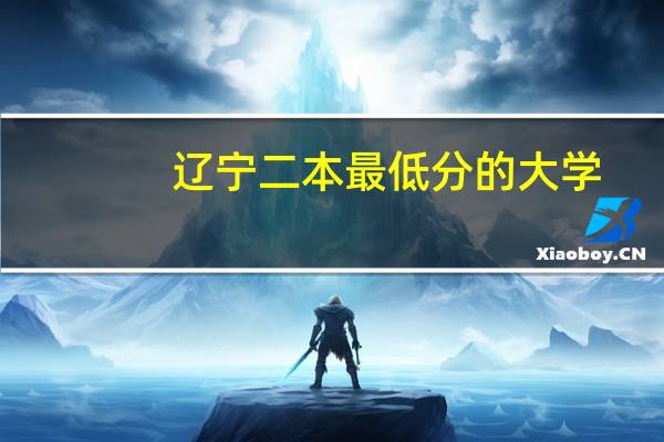 辽宁二本最低分的大学