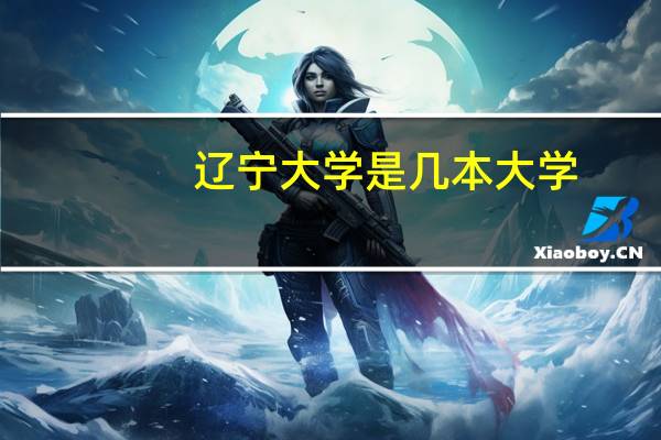 辽宁大学是几本大学，辽宁大学是一本大学还是二本院校