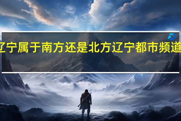 辽宁属于南方还是北方 辽宁都市频道新北方