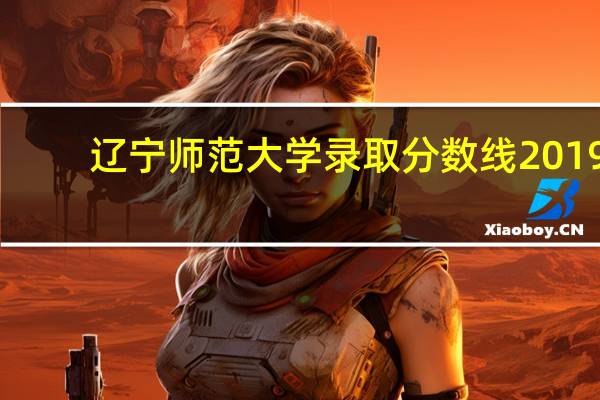 辽宁师范大学录取分数线2019（辽宁师范大学录取分数线）