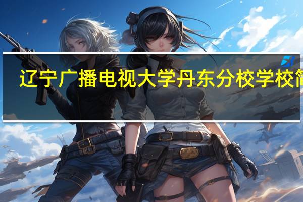 辽宁广播电视大学丹东分校学校简介