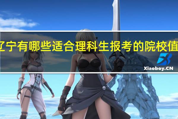 辽宁有哪些适合理科生报考的院校值得推荐