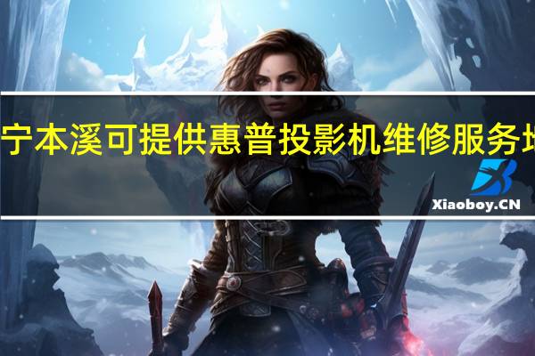 辽宁本溪可提供惠普投影机维修服务地址在哪