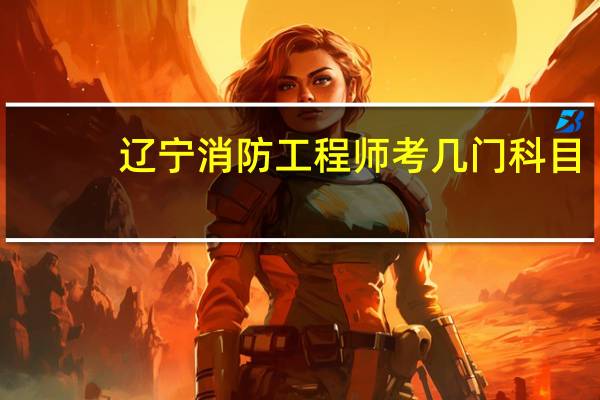 辽宁消防工程师考几门科目