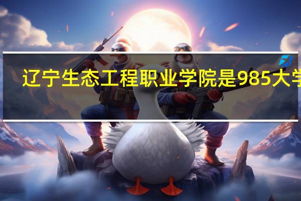 辽宁生态工程职业学院是985大学吗