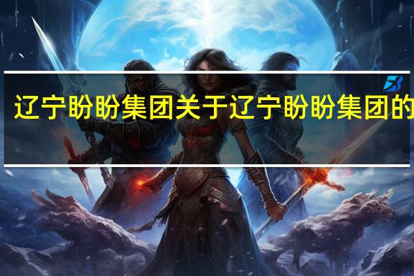 辽宁盼盼集团 关于辽宁盼盼集团的介绍