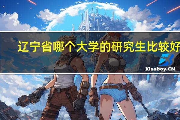 辽宁省哪个大学的研究生比较好考