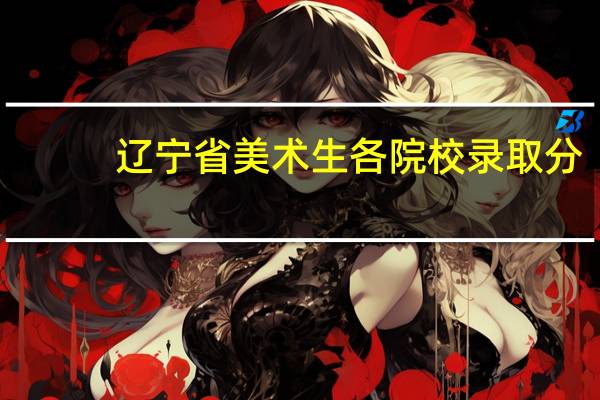 辽宁省美术生各院校录取分
