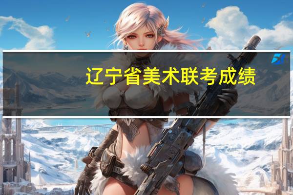 辽宁省美术联考成绩