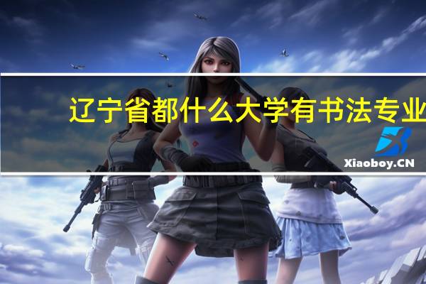 辽宁省都什么大学有书法专业
