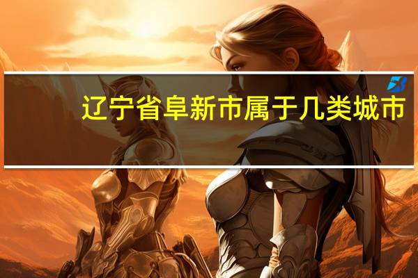 辽宁省阜新市属于几类城市