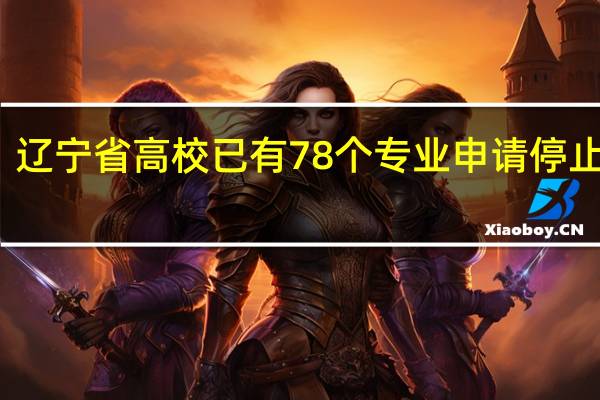 辽宁省高校已有78个专业申请停止招生