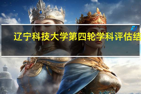 辽宁科技大学第四轮学科评估结果