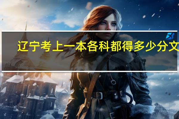 辽宁考上一本各科都得多少分 文科，理科分别说