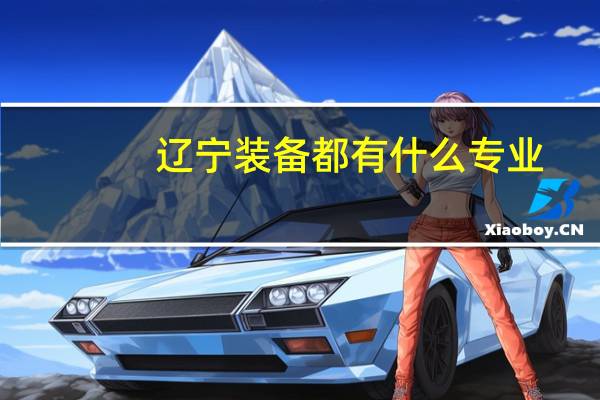 辽宁装备都有什么专业