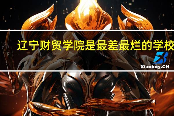 辽宁财贸学院是最差最烂的学校吗