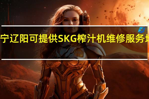 辽宁辽阳可提供SKG榨汁机维修服务地址在哪
