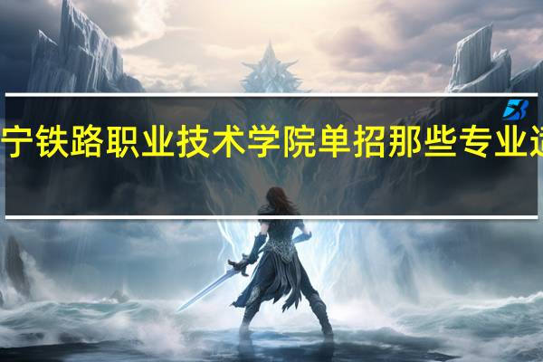 辽宁铁路职业技术学院单招那些专业适合女生