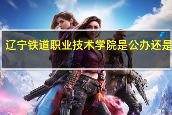 辽宁铁道职业技术学院是公办还是民办