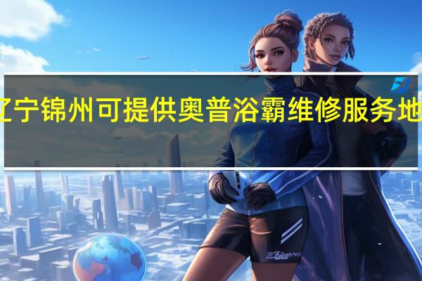 辽宁锦州可提供奥普浴霸维修服务地址在哪