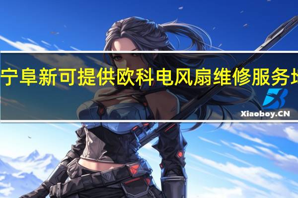 辽宁阜新可提供欧科电风扇维修服务地址在哪