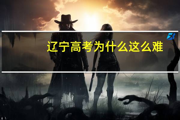 辽宁高考为什么这么难