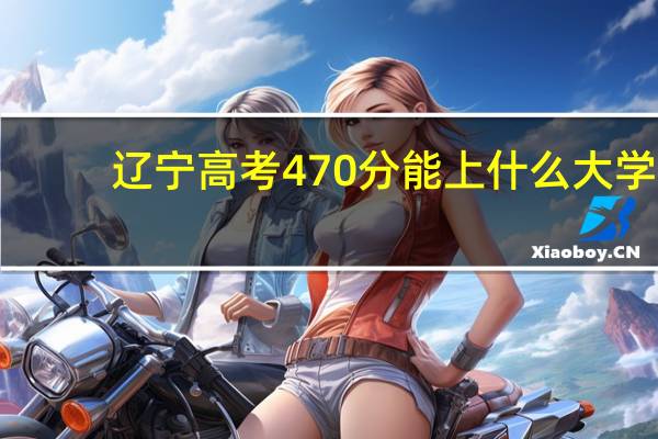 辽宁高考470分能上什么大学